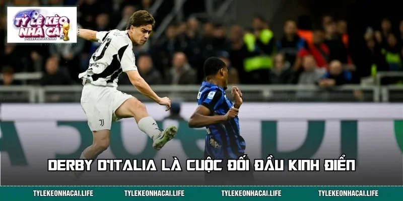 Derby d’Italia là cuộc đối đầu kinh điển giữa Juventus và Inter Milan